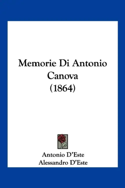 Memorie Di Antonio Canova (1864) by Antonio D'Este, Alessandro D'Este