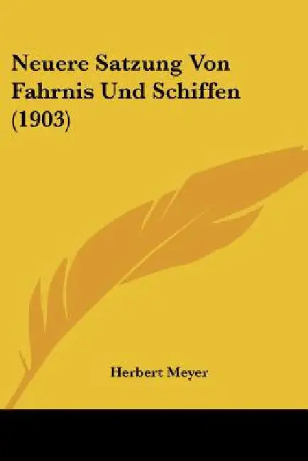 Neuere Satzung Von Fahrnis Und Schiffen (1903) by Herbert Meyer