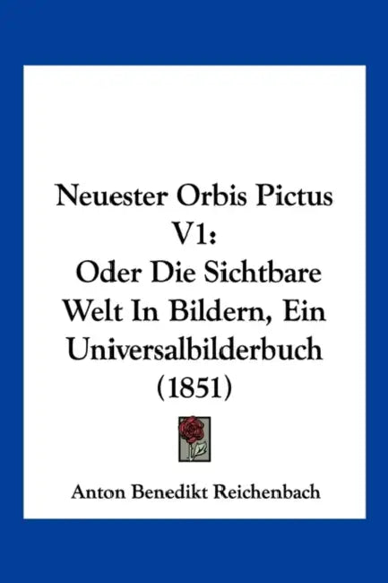 Neuester Orbis Pictus V1: Oder Die Sichtbare Welt In Bildern, Ein Universalbilderbuch (1851) by Anton Benedikt Reichenbach