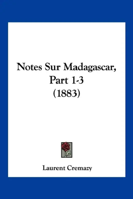 Notes Sur Madagascar, Part 1-3 (1883) by Laurent Cremazy