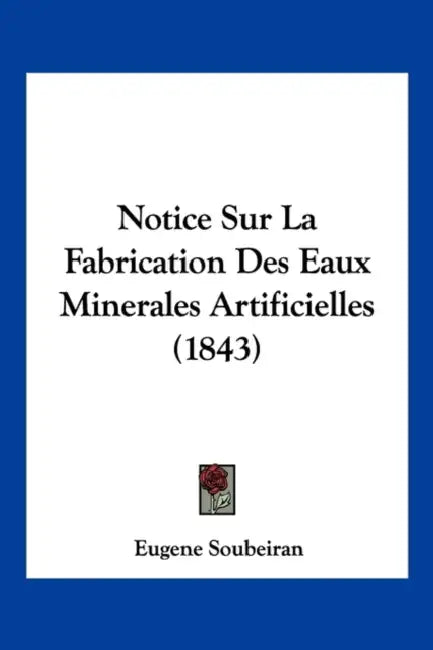 Notice Sur La Fabrication Des Eaux Minerales Artificielles (1843) by Eugene Soubeiran