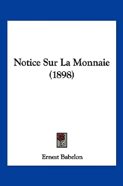Notice Sur La Monnaie (1898) by Ernest Babelon