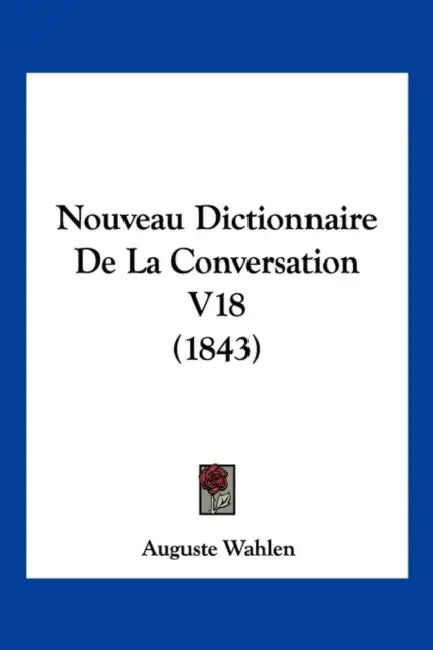 Nouveau Dictionnaire De La Conversation V18 (1843) by Auguste Wahlen