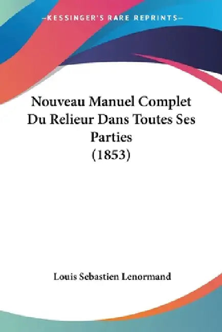 Nouveau Manuel Complet Du Relieur Dans Toutes Ses Parties (1853) by Louis Sebastien Lenormand