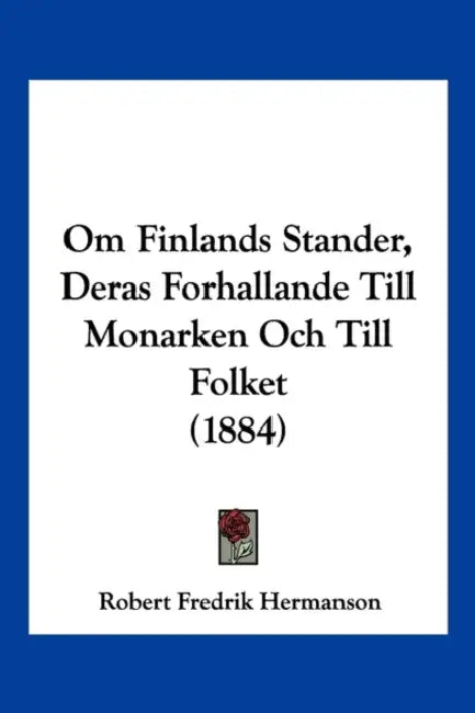 Om Finlands Stander, Deras Forhallande Till Monarken Och Till Folket (1884) by Robert Fredrik Hermanson