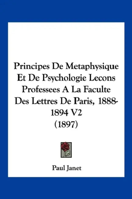 Principes De Metaphysique Et De Psychologie Lecons Professees A La Faculte Des Lettres De Paris, 1888-1894 V2 (1897) by Paul Janet