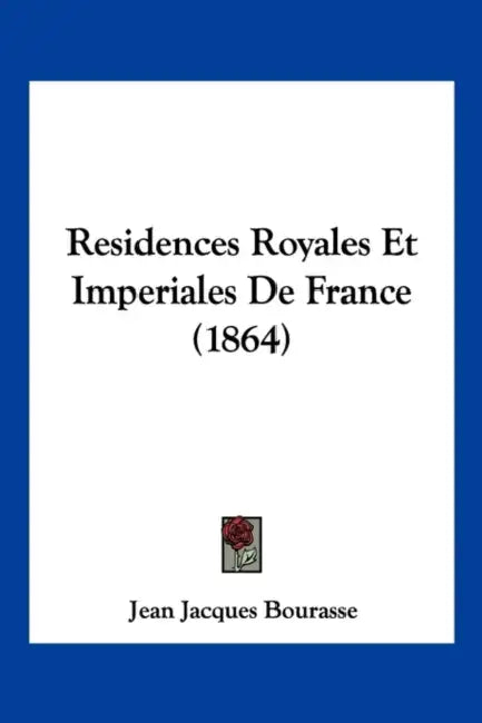 Residences Royales Et Imperiales De France (1864) by Jean Jacques Bourasse