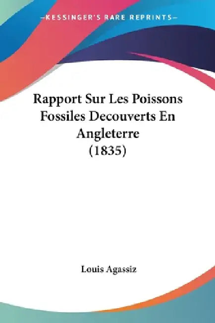 Rapport Sur Les Poissons Fossiles Decouverts En Angleterre (1835) by Louis Agassiz