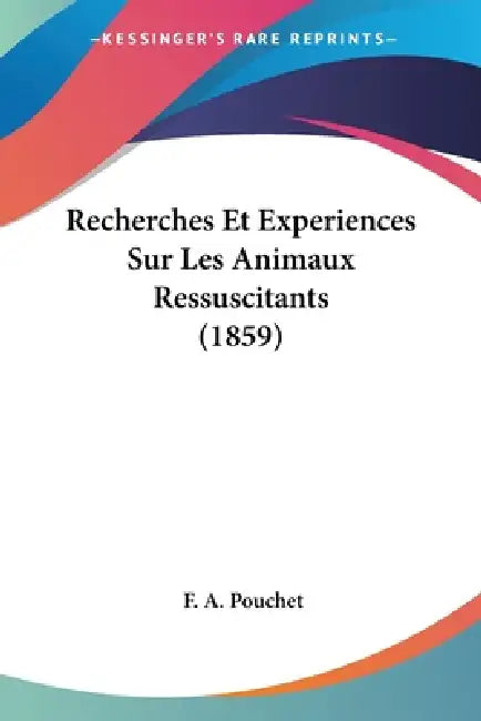 Recherches Et Experiences Sur Les Animaux Ressuscitants (1859) by F. A. Pouchet