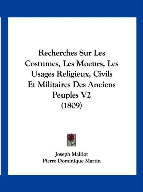 Recherches Sur Les Costumes, Les Moeurs, Les Usages Religieux, Civils Et Militaires Des Anciens Peuples V2 (1809) by Joseph Malliot, Pierre Dominique Martin