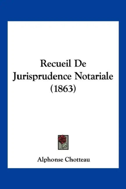 Recueil De Jurisprudence Notariale (1863) by Alphonse Chotteau