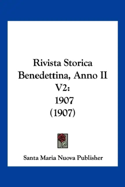 Rivista Storica Benedettina, Anno II V2: 1907 (1907) by Santa Maria Nuova Publisher