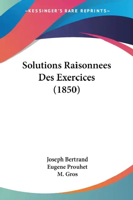 Solutions Raisonnees Des Exercices (1850) by Joseph Bertrand, Eugene Prouhet, M. Gros