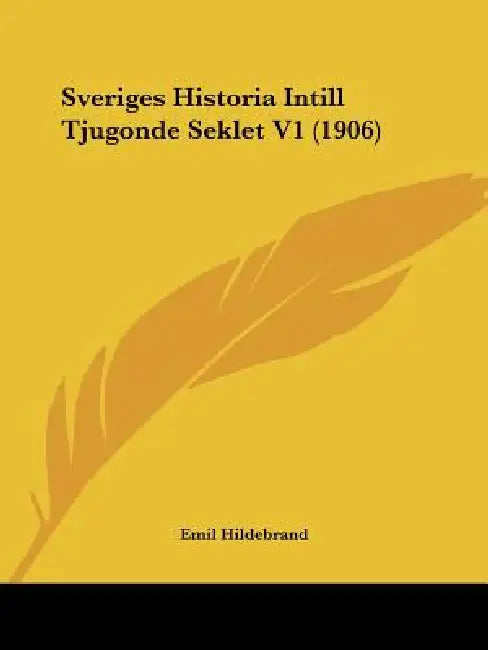 Sveriges Historia Intill Tjugonde Seklet V1 (1906) by Emil Hildebrand
