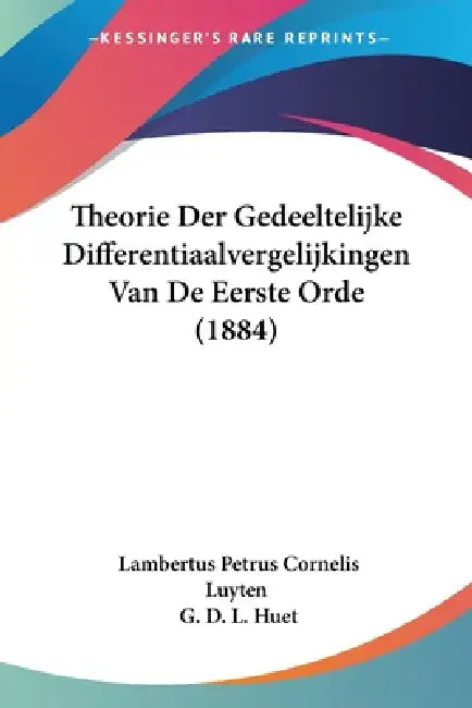 Theorie Der Gedeeltelijke Differentiaalvergelijkingen Van De Eerste Orde (1884) by Lambertus Petrus Cornelis Luyten, G. D. L. Huet