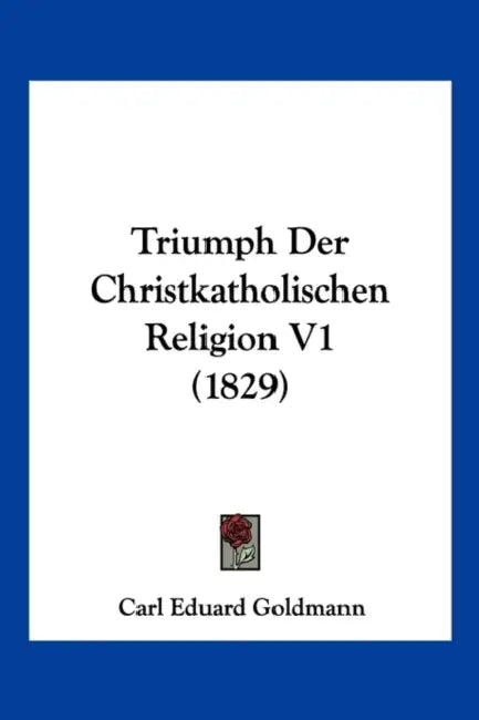 Triumph Der Christkatholischen Religion V1 (1829) by Carl Eduard Goldmann