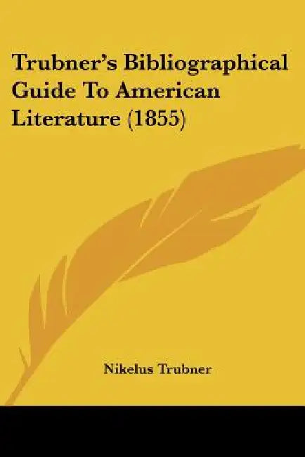 Trubner's Bibliographical Guide To American Literature (1855) by Nikelus Trubner