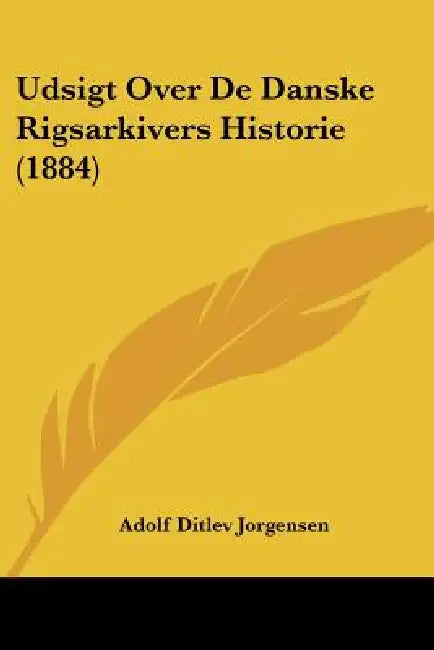 Udsigt Over De Danske Rigsarkivers Historie (1884) by Adolf Ditlev Jorgensen