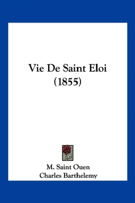 Vie De Saint Eloi (1855) by M. Saint Ouen, Charles Barthelemy