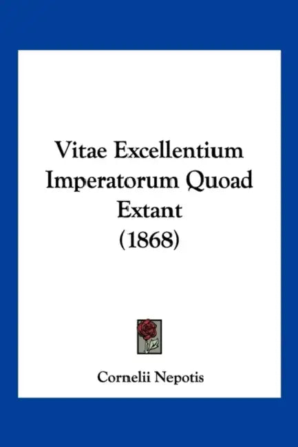 Vitae Excellentium Imperatorum Quoad Extant (1868) by Cornelii Nepotis