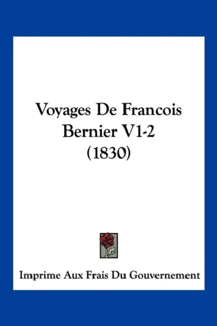 Voyages De Francois Bernier V1-2 (1830) by Imprime Aux Frais Du Gouvernement