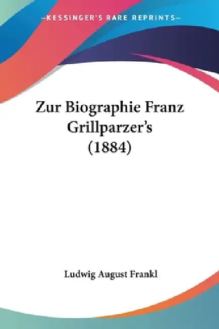 Zur Biographie Franz Grillparzer's (1884) by Ludwig August Frankl