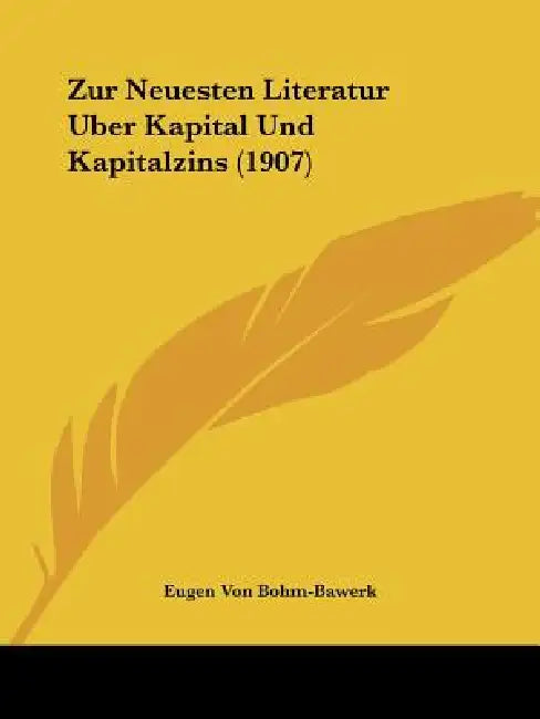 Zur Neuesten Literatur Uber Kapital Und Kapitalzins (1907) by Eugen Von Bohm-Bawerk