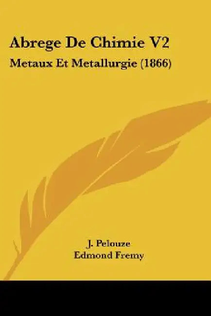 Abrege De Chimie V2: Metaux Et Metallurgie (1866) by J. Pelouze, Edmond Fremy