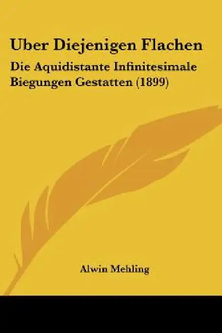 Uber Diejenigen Flachen: Die Aquidistante Infinitesimale Biegungen Gestatten (1899) by Alwin Mehling