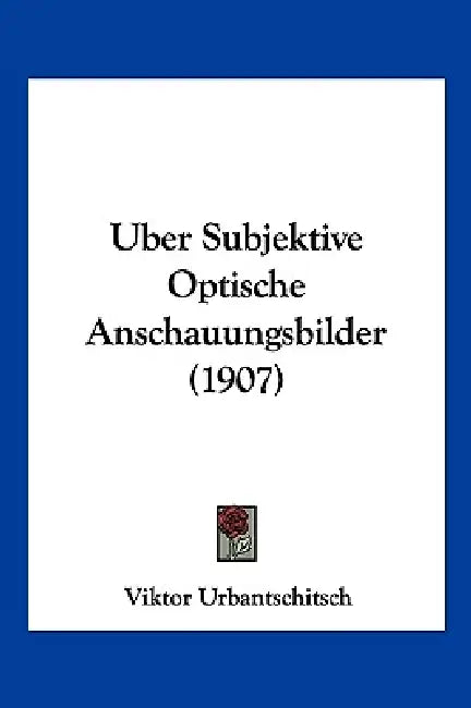Uber Subjektive Optische Anschauungsbilder (1907) by Viktor Urbantschitsch