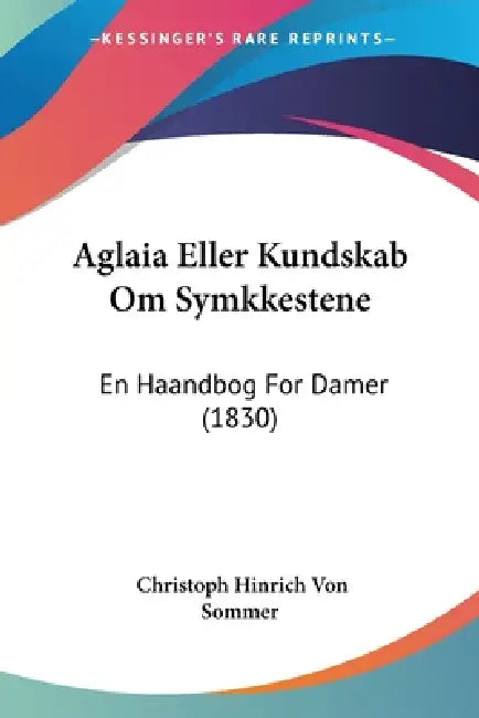 Aglaia Eller Kundskab Om Symkkestene: En Haandbog For Damer (1830) by Christoph Hinrich Von Sommer