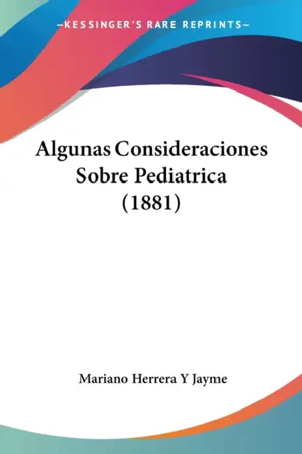 Algunas Consideraciones Sobre Pediatrica (1881) by Mariano Herrera y. Jayme