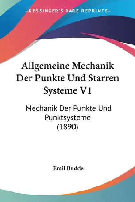Allgemeine Mechanik Der Punkte Und Starren Systeme V1: Mechanik Der Punkte Und Punktsysteme (1890) by Emil Budde