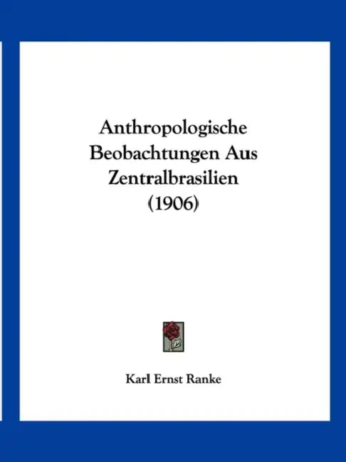 Anthropologische Beobachtungen Aus Zentralbrasilien (1906) by Karl Ernst Ranke