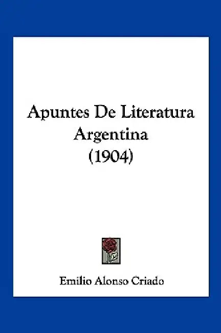Apuntes De Literatura Argentina (1904) by Emilio Alonso Criado