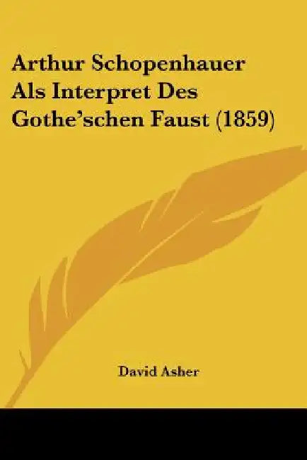 Arthur Schopenhauer Als Interpret Des Gothe'schen Faust (1859) by David Asher