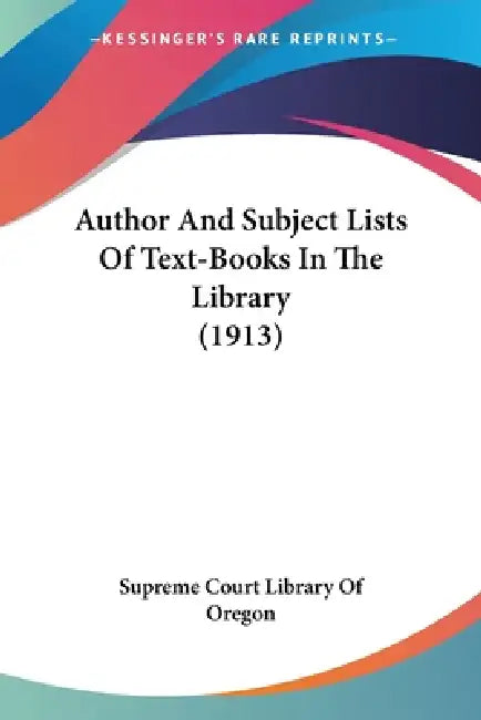 Author And Subject Lists Of Text-Books In The Library (1913) by Supreme Court Library of Oregon