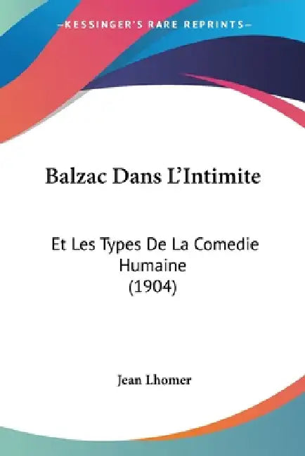Balzac Dans L'Intimite: Et Les Types De La Comedie Humaine (1904) by Jean Lhomer