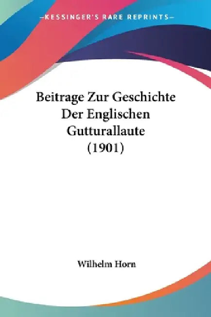 Beitrage Zur Geschichte Der Englischen Gutturallaute (1901) by Wilhelm Horn