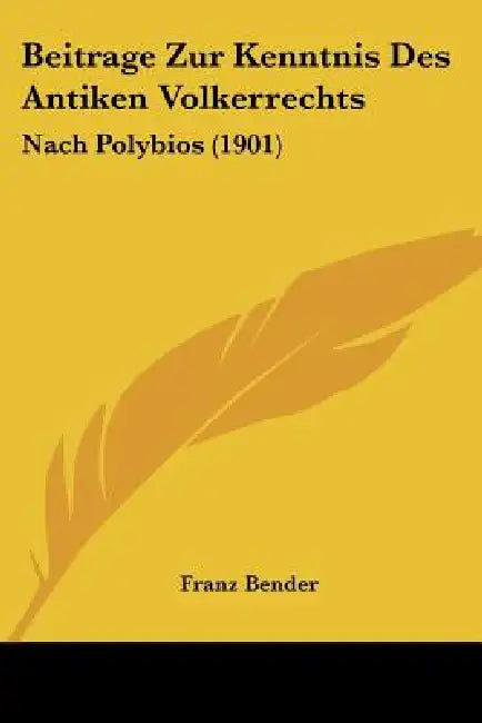 Beitrage Zur Kenntnis Des Antiken Volkerrechts: Nach Polybios (1901) by Franz Bender