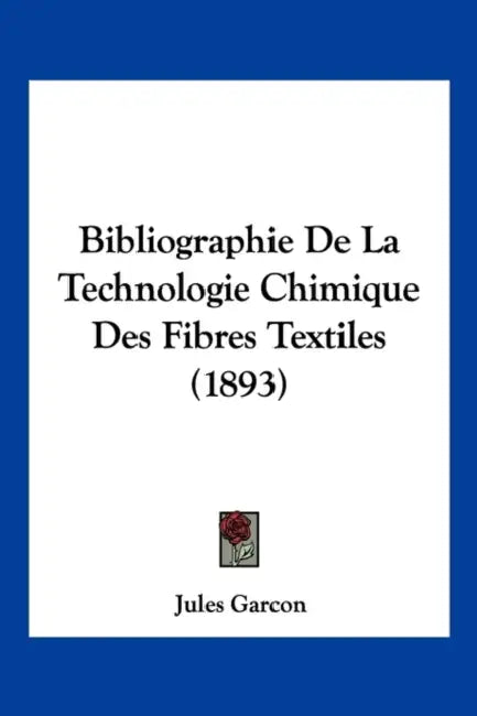 Bibliographie De La Technologie Chimique Des Fibres Textiles (1893) by Jules Garcon