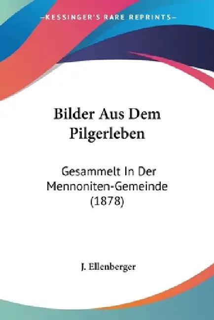Bilder Aus Dem Pilgerleben: Gesammelt In Der Mennoniten-Gemeinde (1878) by J. Ellenberger