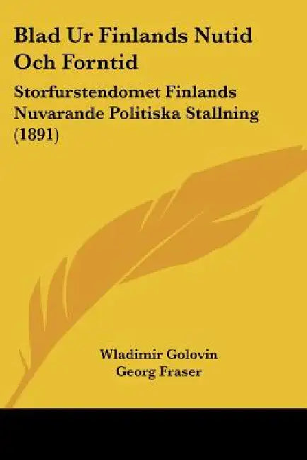 Blad Ur Finlands Nutid Och Forntid: Storfurstendomet Finlands Nuvarande Politiska Stallning (1891) by Wladimir Golovin, Georg Fraser