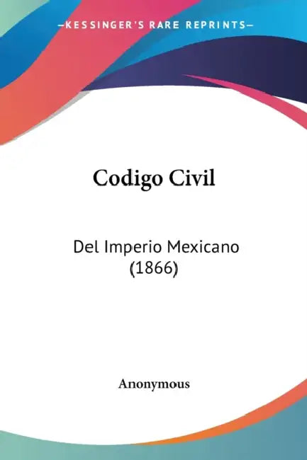 Codigo Civil: Del Imperio Mexicano (1866) by Anonymous