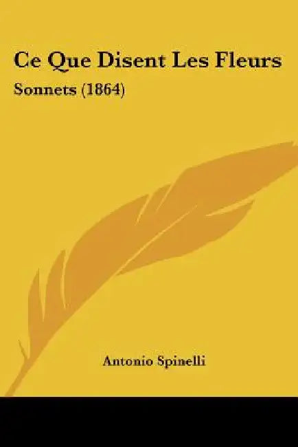 Ce Que Disent Les Fleurs: Sonnets (1864) by Antonio Spinelli