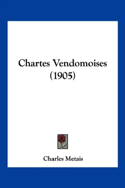 Chartes Vendomoises (1905) by Charles Metais