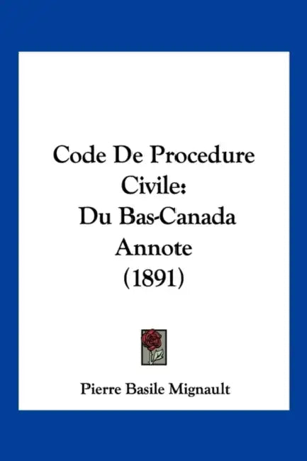 Code De Procedure Civile: Du Bas-Canada Annote (1891) by Pierre Basile Mignault