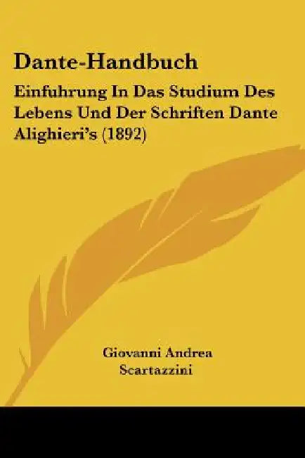 Dante-Handbuch: Einfuhrung In Das Studium Des Lebens Und Der Schriften Dante Alighieri's (1892) by Giovanni Andrea Scartazzini