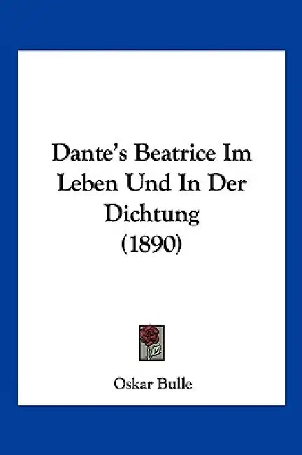 Dante's Beatrice Im Leben Und In Der Dichtung (1890) by Oskar Bulle