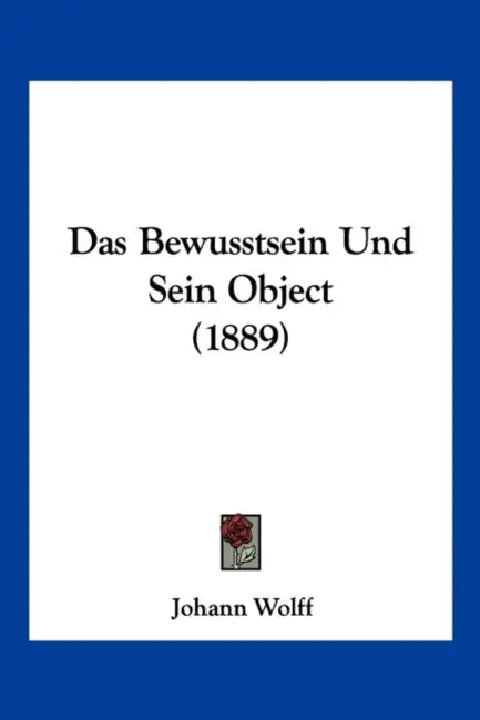 Das Bewusstsein Und Sein Object (1889) by Johann Wolff